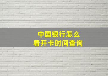 中国银行怎么看开卡时间查询