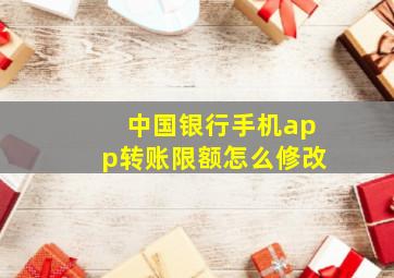 中国银行手机app转账限额怎么修改