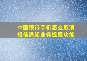 中国银行手机怎么取消短信通知业务提醒功能