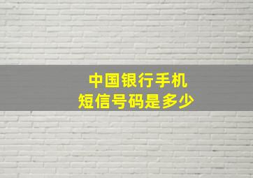 中国银行手机短信号码是多少