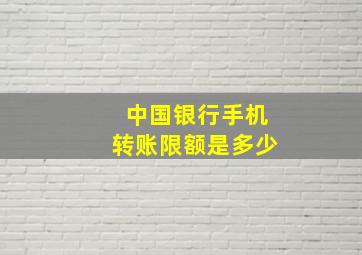 中国银行手机转账限额是多少