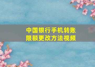 中国银行手机转账限额更改方法视频