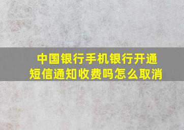 中国银行手机银行开通短信通知收费吗怎么取消