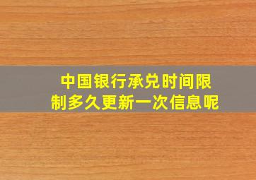 中国银行承兑时间限制多久更新一次信息呢