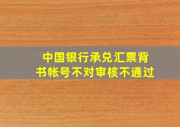 中国银行承兑汇票背书帐号不对审核不通过