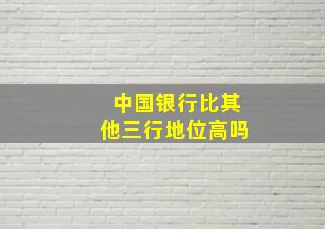 中国银行比其他三行地位高吗