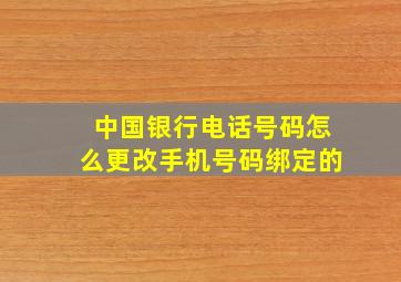 中国银行电话号码怎么更改手机号码绑定的