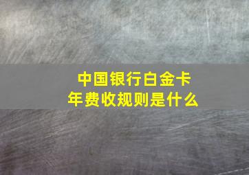 中国银行白金卡年费收规则是什么