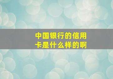 中国银行的信用卡是什么样的啊