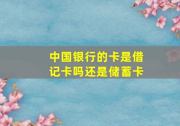 中国银行的卡是借记卡吗还是储蓄卡