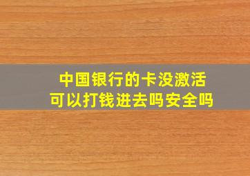 中国银行的卡没激活可以打钱进去吗安全吗