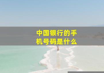 中国银行的手机号码是什么