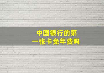 中国银行的第一张卡免年费吗