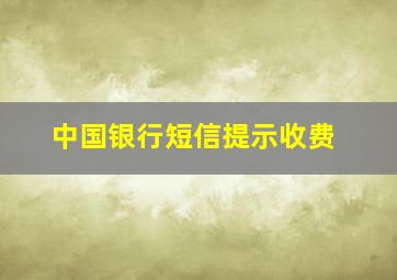 中国银行短信提示收费