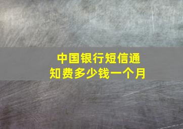 中国银行短信通知费多少钱一个月