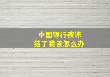 中国银行被冻结了我该怎么办