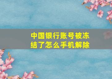 中国银行账号被冻结了怎么手机解除