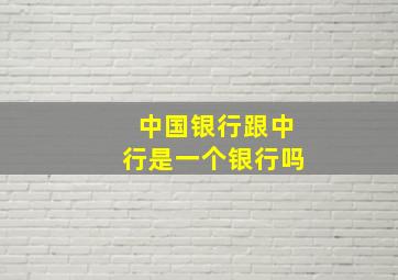 中国银行跟中行是一个银行吗