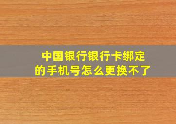 中国银行银行卡绑定的手机号怎么更换不了