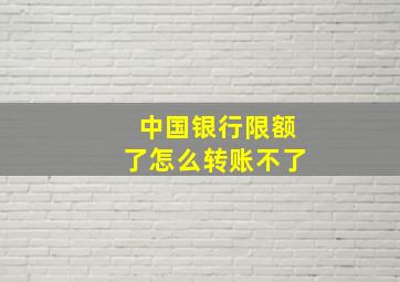 中国银行限额了怎么转账不了