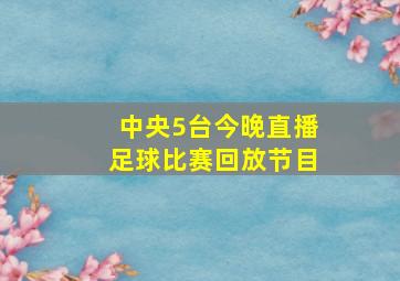 中央5台今晚直播足球比赛回放节目