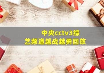 中央cctv3综艺频道越战越勇回放