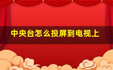 中央台怎么投屏到电视上