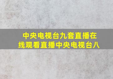 中央电视台九套直播在线观看直播中央电视台八