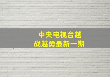 中央电视台越战越勇最新一期