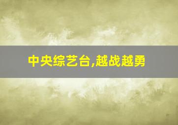 中央综艺台,越战越勇