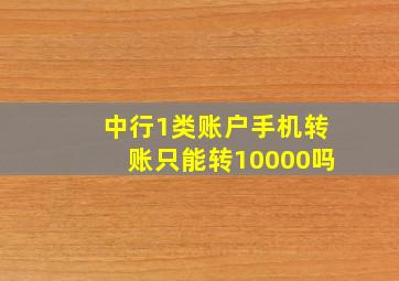 中行1类账户手机转账只能转10000吗