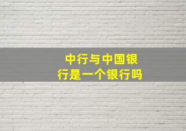 中行与中国银行是一个银行吗