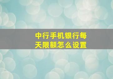 中行手机银行每天限额怎么设置