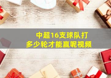 中超16支球队打多少轮才能赢呢视频