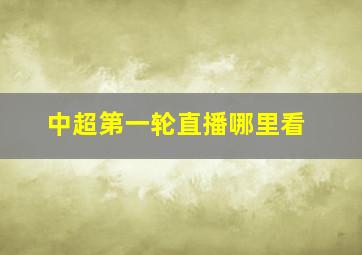 中超第一轮直播哪里看