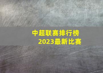 中超联赛排行榜2023最新比赛