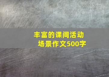 丰富的课间活动场景作文500字