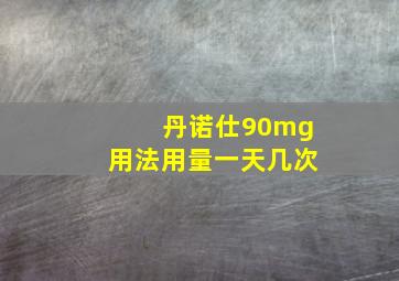 丹诺仕90mg用法用量一天几次