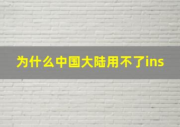 为什么中国大陆用不了ins