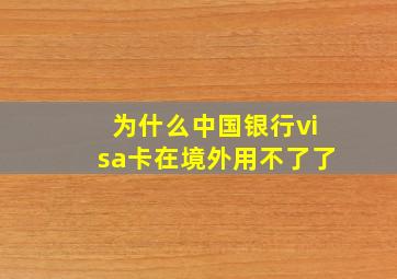 为什么中国银行visa卡在境外用不了了