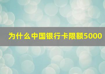 为什么中国银行卡限额5000