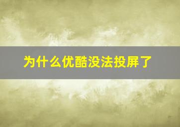 为什么优酷没法投屏了