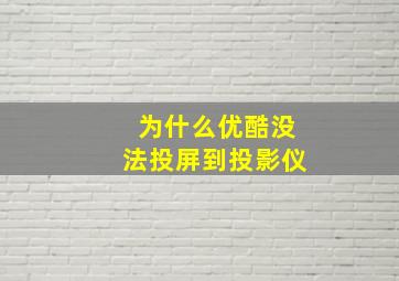 为什么优酷没法投屏到投影仪