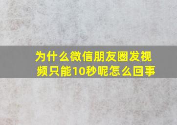 为什么微信朋友圈发视频只能10秒呢怎么回事