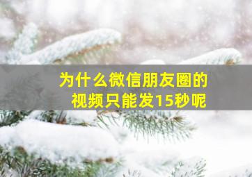 为什么微信朋友圈的视频只能发15秒呢