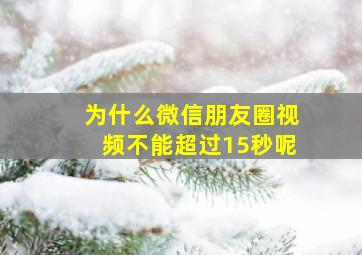 为什么微信朋友圈视频不能超过15秒呢