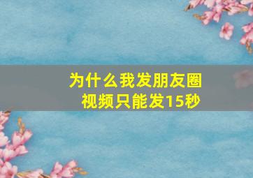 为什么我发朋友圈视频只能发15秒