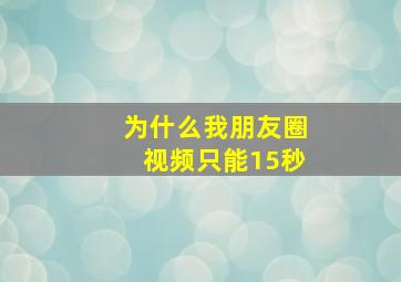 为什么我朋友圈视频只能15秒