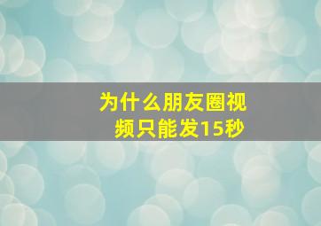 为什么朋友圈视频只能发15秒