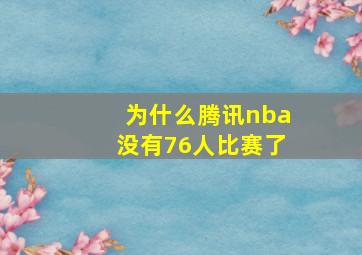 为什么腾讯nba没有76人比赛了